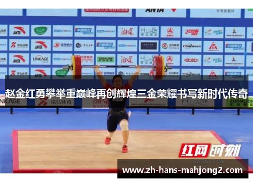 赵金红勇攀举重巅峰再创辉煌三金荣耀书写新时代传奇