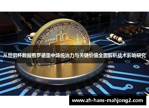 从世俱杯数据看罗德里中场统治力与关键价值全面解析战术影响研究