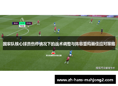 国家队核心球员伤停情况下的战术调整与阵容重构最佳应对策略
