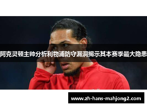 阿克灵顿主帅分析利物浦防守漏洞揭示其本赛季最大隐患