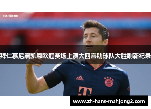 拜仁慕尼黑凯恩欧冠赛场上演大四喜助球队大胜刷新纪录