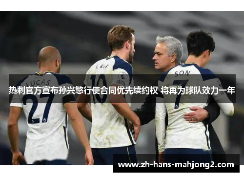 热刺官方宣布孙兴慜行使合同优先续约权 将再为球队效力一年